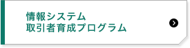 情報システム取引者育成プログラム